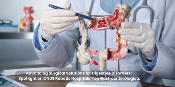 Advancing Surgical Solutions for Digestive Disorders: Spotlight on ONUS Robotic Hospitals' Top Gastroenterologists